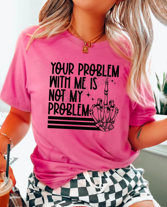 Your Problem T-SHIRT